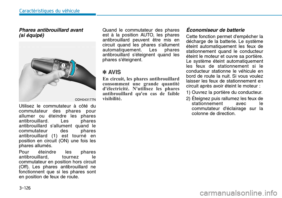 Hyundai Genesis 2016  Manuel du propriétaire (in French) 3-126
Caractéristiques du véhicule
Phares antibrouillard avant (si équipé)
Utilisez le commutateur à côté du
commutateur des phares pour
allumer ou éteindre les phares
antibrouillard. Les phar