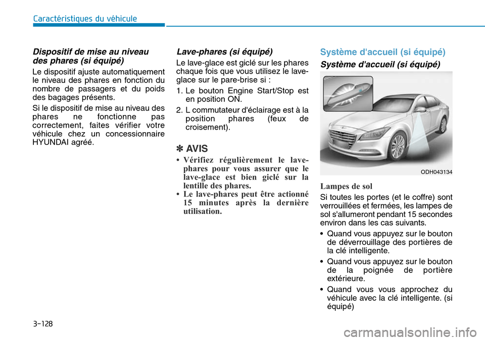 Hyundai Genesis 2016  Manuel du propriétaire (in French) 3-128
Caractéristiques du véhicule
Dispositif de mise au niveaudes phares (si équipé)
Le dispositif ajuste automatiquement
le niveau des phares en fonction du
nombre de passagers et du poids
des b