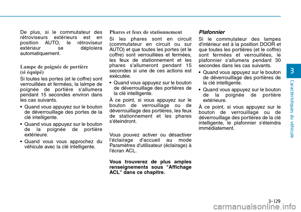 Hyundai Genesis 2016  Manuel du propriétaire (in French) 3-129
Caractéristiques du véhicule
3
De plus, si le commutateur des
rétroviseurs extérieurs est en
position AUTO, le rétroviseur
extérieur se déploiera
automatiquement.
Lampe de poignée de por