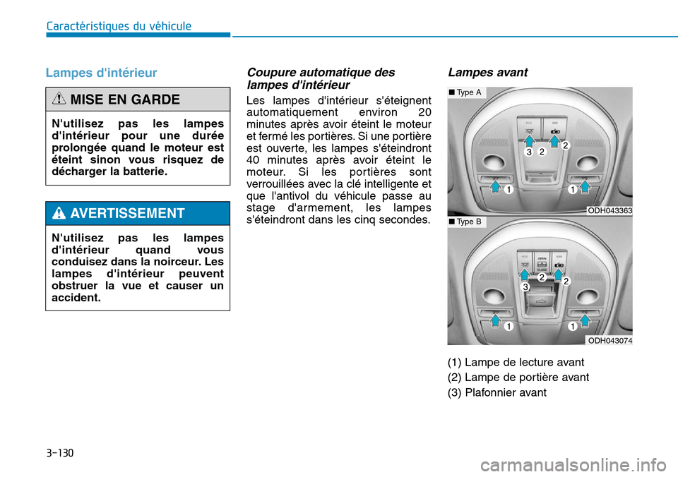 Hyundai Genesis 2016  Manuel du propriétaire (in French) 3-130
Caractéristiques du véhicule
Lampes dintérieurCoupure automatique deslampes dintérieur
Les lampes dintérieur séteignent
automatiquement environ 20
minutes après avoir éteint le moteu
