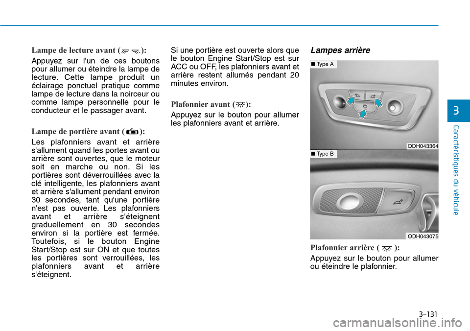Hyundai Genesis 2016  Manuel du propriétaire (in French) 3-131
Caractéristiques du véhicule
3
Lampe de lecture avant ( ):
Appuyez sur lun de ces boutons
pour allumer ou éteindre la lampe de
lecture. Cette lampe produit un
éclairage ponctuel pratique co