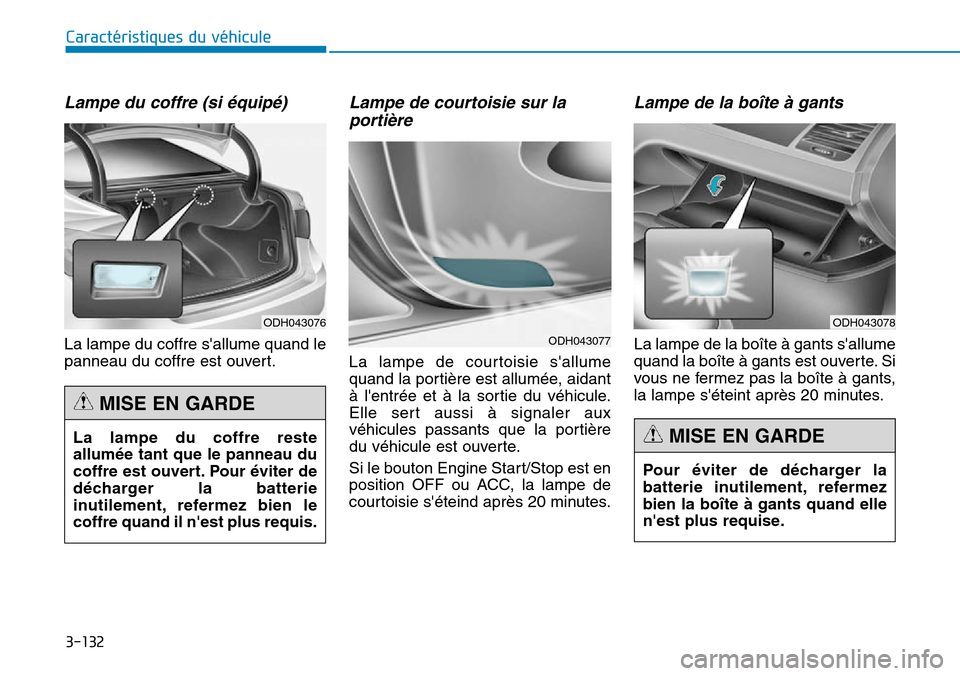 Hyundai Genesis 2016  Manuel du propriétaire (in French) 3-132
Caractéristiques du véhicule
Lampe du coffre (si équipé)
La lampe du coffre sallume quand le
panneau du coffre est ouvert.
Lampe de courtoisie sur laportière
La lampe de courtoisie sallum