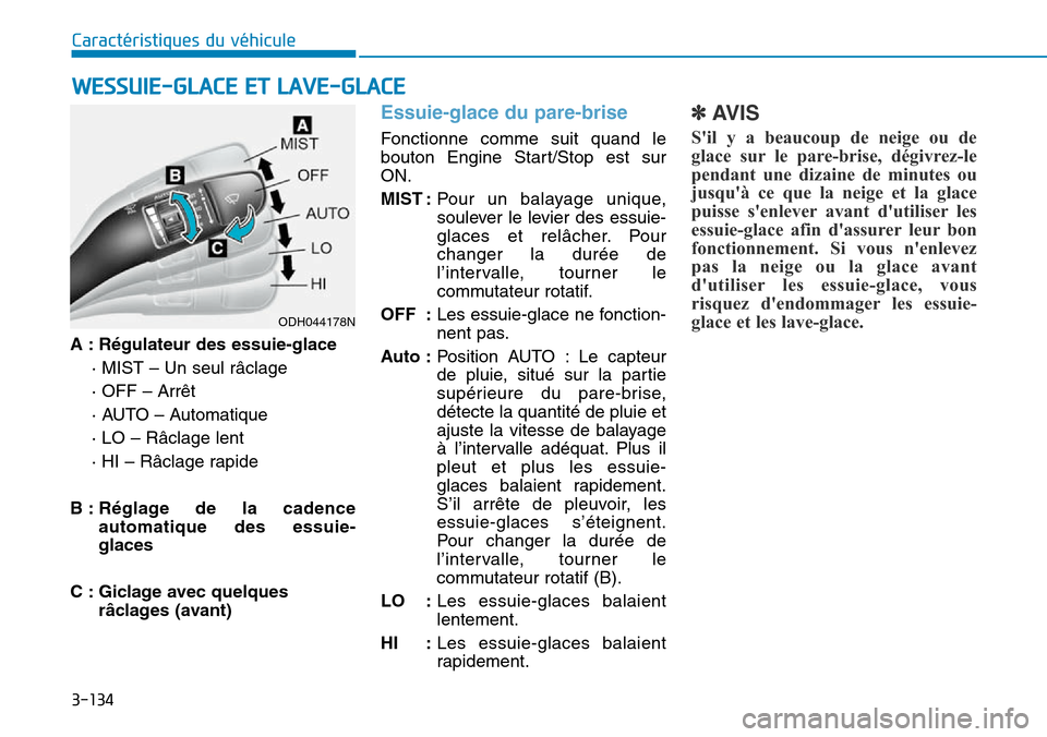 Hyundai Genesis 2016  Manuel du propriétaire (in French) 3-134
Caractéristiques du véhicule
WESSUIE-GLACE ET LAVE-GLACE 
A : Régulateur des essuie-glace· MIST – Un seul râclage
· OFF – Arrêt
· AUTO – Automatique
· LO – Râclage lent
· HI 