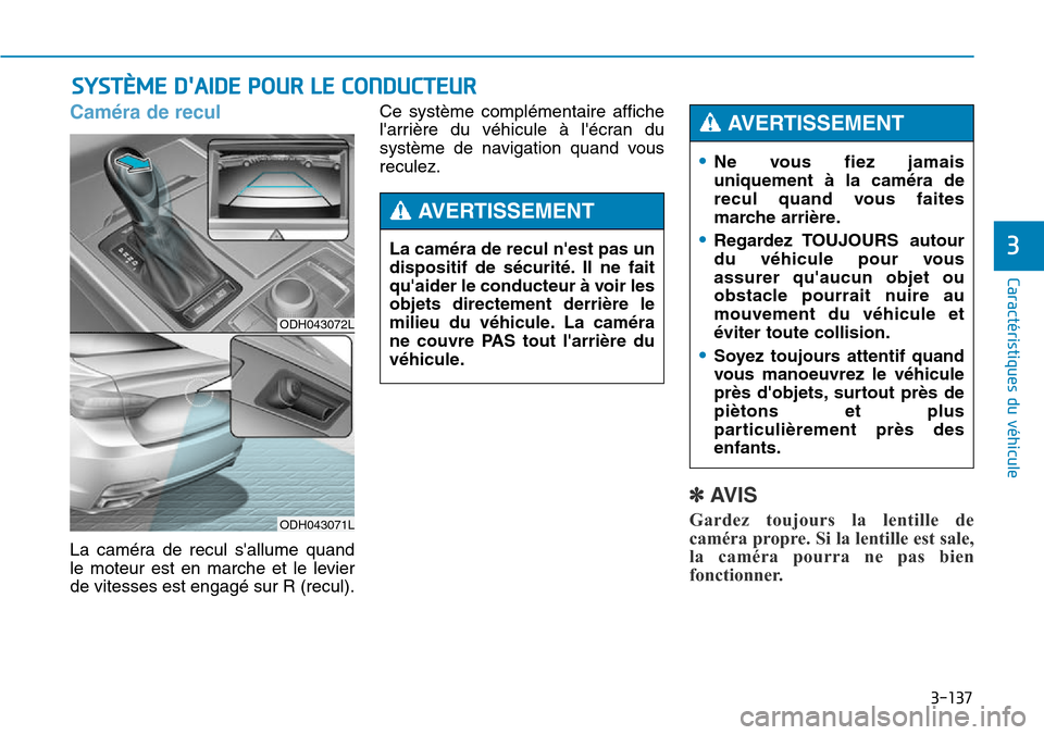 Hyundai Genesis 2016  Manuel du propriétaire (in French) 3-137
Caractéristiques du véhicule
Caméra de recul
La caméra de recul sallume quand
le moteur est en marche et le levier
de vitesses est engagé sur R (recul).Ce système complémentaire affiche
