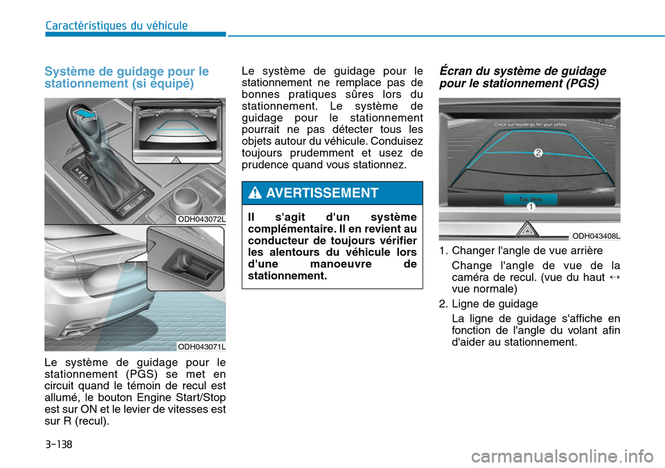 Hyundai Genesis 2016  Manuel du propriétaire (in French) 3-138
Système de guidage pour le
stationnement (si équipé)
Le système de guidage pour le
stationnement (PGS) se met en
circuit quand le témoin de recul est
allumé, le bouton Engine Start/Stop
es