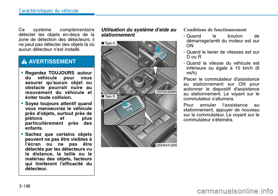 Hyundai Genesis 2016  Manuel du propriétaire (in French) 3-140
Ce système complémentaire
détecter les objets en-deça de la
zone de détection des détecteurs; il
ne peut pas détecter des objets là où
aucun détecteur nest installé.Utilisation du sy