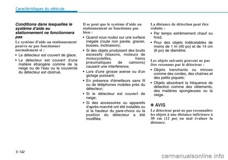 Hyundai Genesis 2016  Manuel du propriétaire (in French) 3-142
Conditions dans lesquelles lesystème daide austationnement ne fonctionnerapas
Le système daide au stationnement
pourra ne pas fonctionner
normalement si :
• Le détecteur est couvert de gl