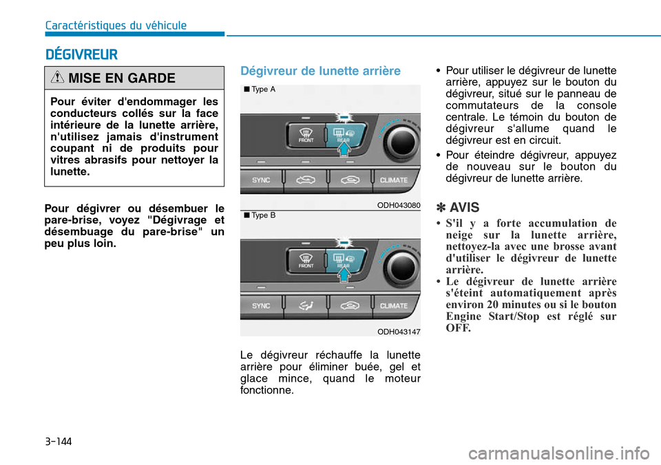 Hyundai Genesis 2016  Manuel du propriétaire (in French) 3-144
Caractéristiques du véhicule
Pour dégivrer ou désembuer le
pare-brise, voyez "Dégivrage et
désembuage du pare-brise" un
peu plus loin.
Dégivreur de lunette arrière
Le dégivreur réchauf