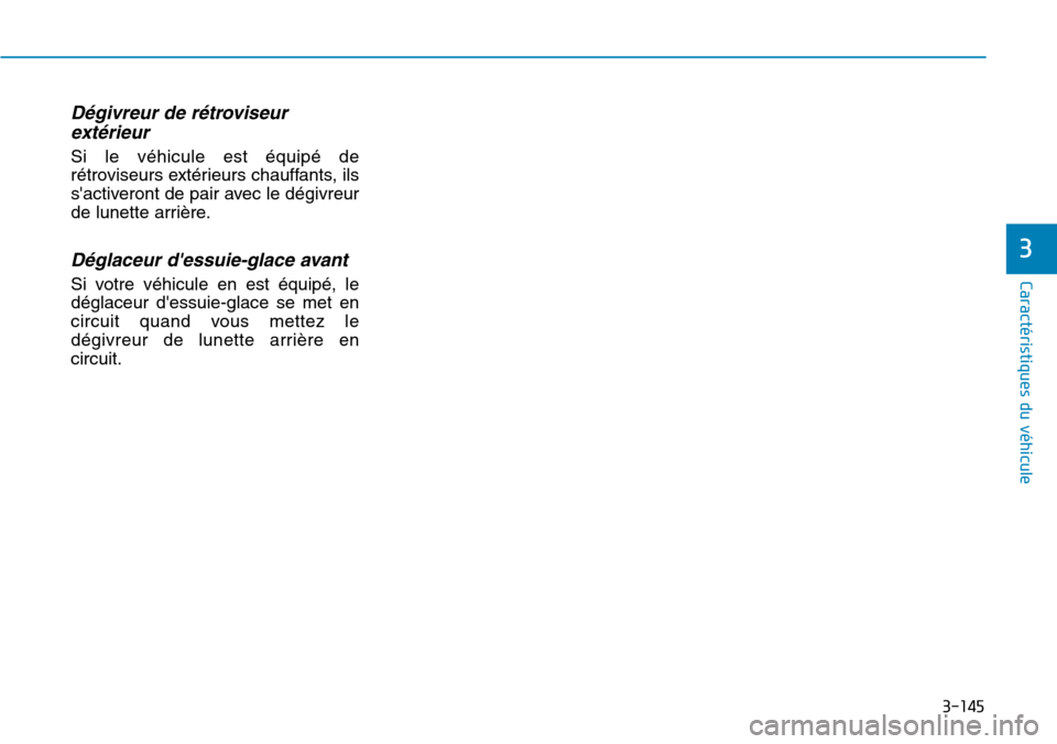 Hyundai Genesis 2016  Manuel du propriétaire (in French) 3-145
Caractéristiques du véhicule
3
Dégivreur de rétroviseurextérieur
Si le véhicule est équipé de
rétroviseurs extérieurs chauffants, ils
sactiveront de pair avec le dégivreur
de lunette