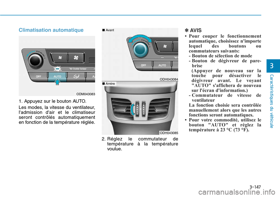 Hyundai Genesis 2016 Manuel du propriétaire (in French) 3-147
Caractéristiques du véhicule
3
Climatisation automatique
1. Appuyez sur le bouton AUTO.
Les modes, la vitesse du ventilateur,
ladmission dair et le climatiseur
seront contrôlés automatique Hyundai Genesis 2016 Manuel du propriétaire (in French) 3-147
Caractéristiques du véhicule
3
Climatisation automatique
1. Appuyez sur le bouton AUTO.
Les modes, la vitesse du ventilateur,
ladmission dair et le climatiseur
seront contrôlés automatique