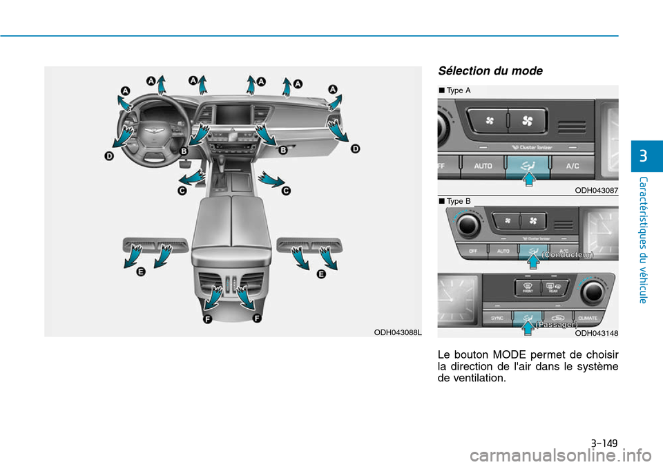 Hyundai Genesis 2016 Manuel du propriétaire (in French) 3-149
Caractéristiques du véhicule
3
Sélection du mode
Le bouton MODE permet de choisir
la direction de lair dans le système
de ventilation.
ODH043088L
ODH043087
ODH043148
■Type A
■Type B
(Co Hyundai Genesis 2016 Manuel du propriétaire (in French) 3-149
Caractéristiques du véhicule
3
Sélection du mode
Le bouton MODE permet de choisir
la direction de lair dans le système
de ventilation.
ODH043088L
ODH043087
ODH043148
■Type A
■Type B
(Co