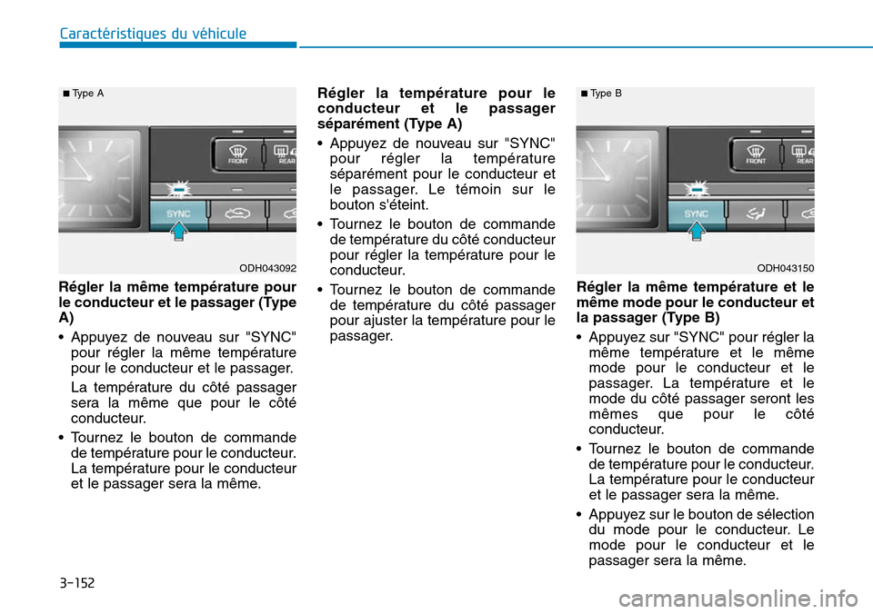 Hyundai Genesis 2016 Manuel du propriétaire (in French) 3-152
Caractéristiques du véhicule
Régler la même température pour
le conducteur et le passager (Type
A)
• Appuyez de nouveau sur "SYNC" pour régler la même température
pour le conducteur et Hyundai Genesis 2016 Manuel du propriétaire (in French) 3-152
Caractéristiques du véhicule
Régler la même température pour
le conducteur et le passager (Type
A)
• Appuyez de nouveau sur "SYNC" pour régler la même température
pour le conducteur et