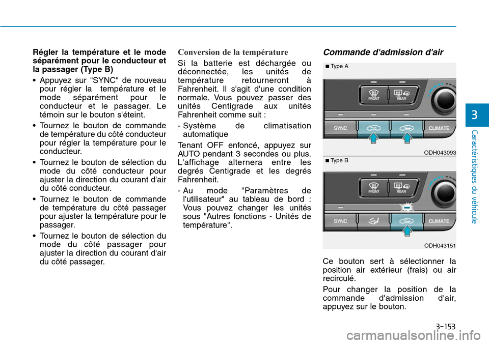 Hyundai Genesis 2016 Manuel du propriétaire (in French) 3-153
Caractéristiques du véhicule
3
Régler la température et le mode
séparément pour le conducteur et
la passager (Type B)
• Appuyez sur "SYNC" de nouveaupour régler la température et le
m Hyundai Genesis 2016 Manuel du propriétaire (in French) 3-153
Caractéristiques du véhicule
3
Régler la température et le mode
séparément pour le conducteur et
la passager (Type B)
• Appuyez sur "SYNC" de nouveaupour régler la température et le
m