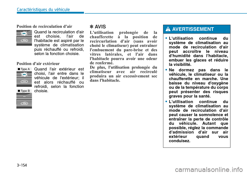 Hyundai Genesis 2016 Manuel du propriétaire (in French) 3-154
Caractéristiques du véhicule
Position de recirculation dair
Quand la recirculation dairest choisie, lair de
lhabitacle est aspiré par le
système de climatisation
puis réchauffé ou refr Hyundai Genesis 2016 Manuel du propriétaire (in French) 3-154
Caractéristiques du véhicule
Position de recirculation dair
Quand la recirculation dairest choisie, lair de
lhabitacle est aspiré par le
système de climatisation
puis réchauffé ou refr