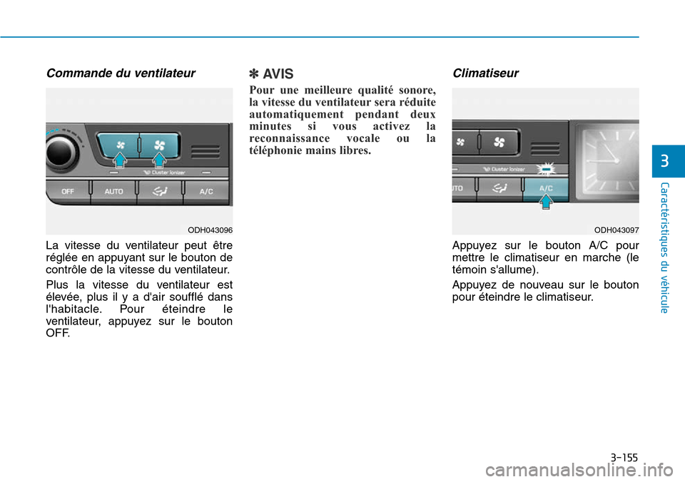 Hyundai Genesis 2016 Manuel du propriétaire (in French) 3-155
Caractéristiques du véhicule
3
Commande du ventilateur
La vitesse du ventilateur peut être
réglée en appuyant sur le bouton de
contrôle de la vitesse du ventilateur.
Plus la vitesse du ven Hyundai Genesis 2016 Manuel du propriétaire (in French) 3-155
Caractéristiques du véhicule
3
Commande du ventilateur
La vitesse du ventilateur peut être
réglée en appuyant sur le bouton de
contrôle de la vitesse du ventilateur.
Plus la vitesse du ven