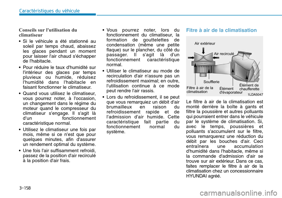 Hyundai Genesis 2016  Manuel du propriétaire (in French) 3-158
Caractéristiques du véhicule
Conseils sur lutilisation du
climatiseur
• Si le véhicule a été stationné ausoleil par temps chaud, abaissez
les glaces pendant un moment
pour laisser lair