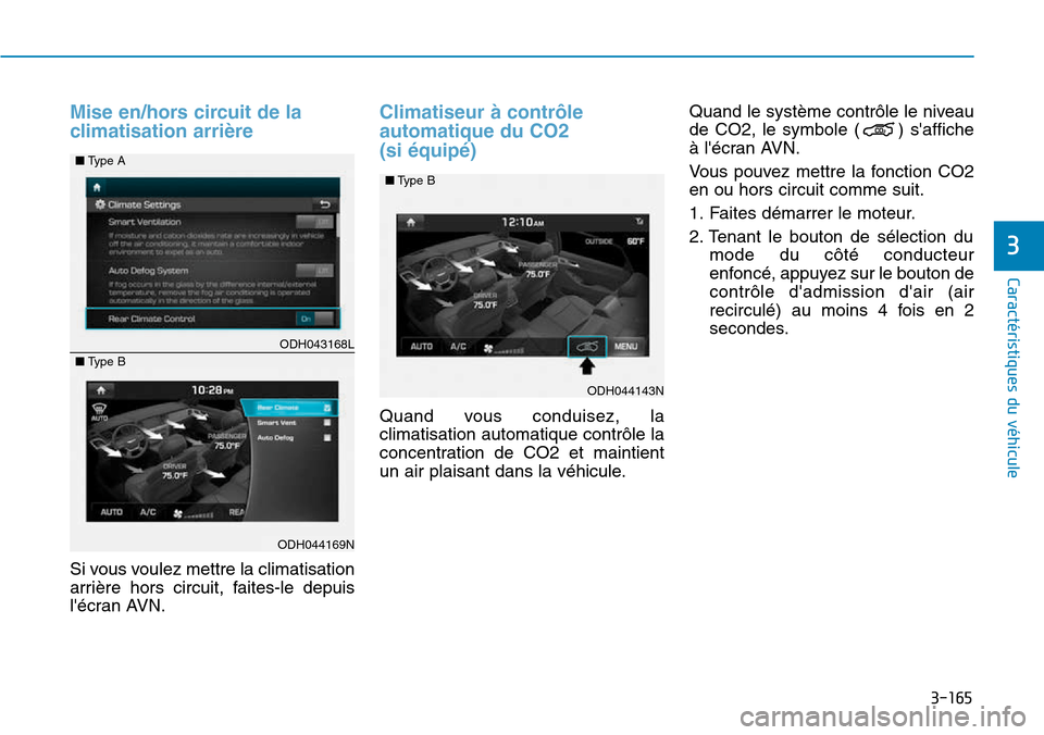 Hyundai Genesis 2016  Manuel du propriétaire (in French) 3-165
Caractéristiques du véhicule
3
Mise en/hors circuit de la
climatisation arrière
Si vous voulez mettre la climatisation
arrière hors circuit, faites-le depuis
lécran AVN.
Climatiseur à con