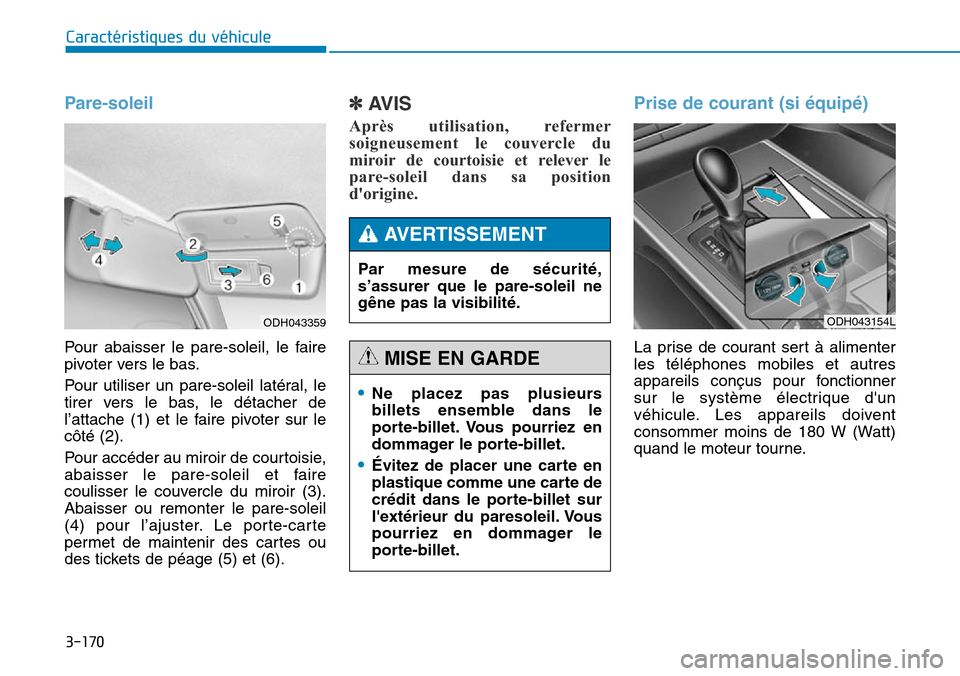 Hyundai Genesis 2016 Manuel du propriétaire (in French) 3-170
Caractéristiques du véhicule
Pare-soleil
Pour abaisser le pare-soleil, le faire
pivoter vers le bas.
Pour utiliser un pare-soleil latéral, le
tirer vers le bas, le détacher de
l’attache (1 Hyundai Genesis 2016 Manuel du propriétaire (in French) 3-170
Caractéristiques du véhicule
Pare-soleil
Pour abaisser le pare-soleil, le faire
pivoter vers le bas.
Pour utiliser un pare-soleil latéral, le
tirer vers le bas, le détacher de
l’attache (1