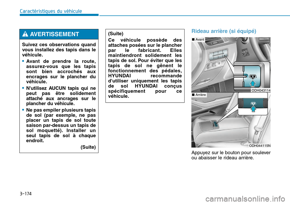 Hyundai Genesis 2016 Manuel du propriétaire (in French) 3-174
Caractéristiques du véhicule
Rideau arrière (si équipé)
Appuyez sur le bouton pour soulever
ou abaisser le rideau arrière.
Suivez ces observations quand
vous installez des tapis dans le
v Hyundai Genesis 2016 Manuel du propriétaire (in French) 3-174
Caractéristiques du véhicule
Rideau arrière (si équipé)
Appuyez sur le bouton pour soulever
ou abaisser le rideau arrière.
Suivez ces observations quand
vous installez des tapis dans le
v