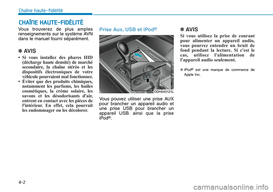 Hyundai Genesis 2016 Manuel du propriétaire (in French) 4-2
Vous trouverez de plus amples
renseignements sur le système AVN
dans le manuel fourni séparément.
✽AVIS
• Si vous installez des phares HID(décharge haute densité) de marché
secondaire, l Hyundai Genesis 2016 Manuel du propriétaire (in French) 4-2
Vous trouverez de plus amples
renseignements sur le système AVN
dans le manuel fourni séparément.
✽AVIS
• Si vous installez des phares HID(décharge haute densité) de marché
secondaire, l