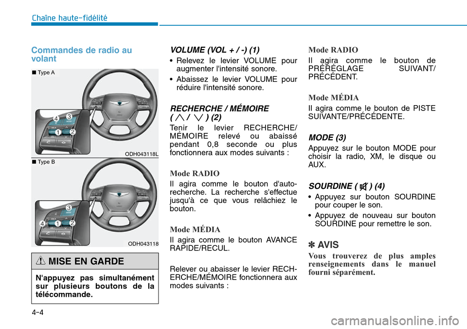 Hyundai Genesis 2016 Manuel du propriétaire (in French) 4-4
Chaîne haute-fidélité
Commandes de radio au
volantVOLUME (VOL + / -) (1)
• Relevez le levier VOLUME pouraugmenter lintensité sonore.
• Abaissez le levier VOLUME pour réduire lintensité Hyundai Genesis 2016 Manuel du propriétaire (in French) 4-4
Chaîne haute-fidélité
Commandes de radio au
volantVOLUME (VOL + / -) (1)
• Relevez le levier VOLUME pouraugmenter lintensité sonore.
• Abaissez le levier VOLUME pour réduire lintensité