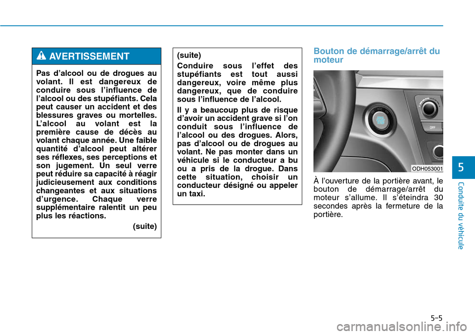 Hyundai Genesis 2016 Manuel du propriétaire (in French) 5-5
Conduite du véhicule
5
Bouton de démarrage/arrêt du
moteur
À l’ouverture de la portière avant, le
bouton de démarrage/arrêt du
moteur s’allume. Il s’éteindra 30
secondes après la Hyundai Genesis 2016 Manuel du propriétaire (in French) 5-5
Conduite du véhicule
5
Bouton de démarrage/arrêt du
moteur
À l’ouverture de la portière avant, le
bouton de démarrage/arrêt du
moteur s’allume. Il s’éteindra 30
secondes après la