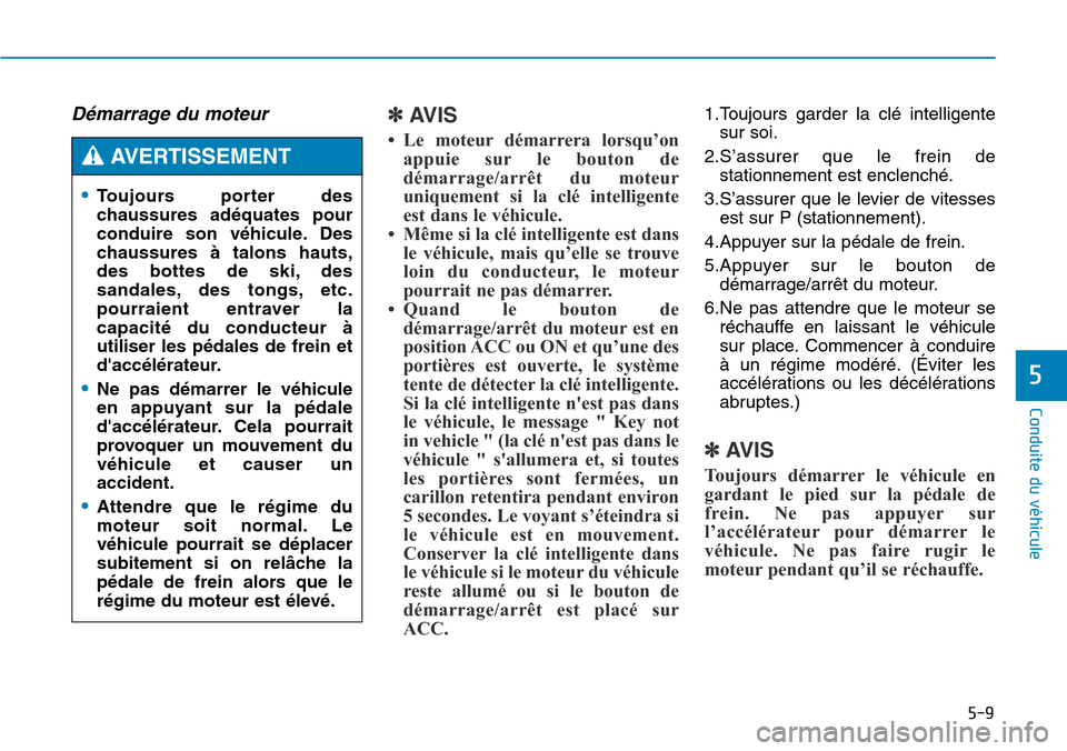 Hyundai Genesis 2016 Manuel du propriétaire (in French) 5-9
Conduite du véhicule
5
Démarrage du moteur ✽AVIS
• Le moteur démarrera lorsqu’onappuie sur le bouton de
démarrage/arrêt du moteur
uniquement si la clé intelligente
est dans le véhicul Hyundai Genesis 2016 Manuel du propriétaire (in French) 5-9
Conduite du véhicule
5
Démarrage du moteur ✽AVIS
• Le moteur démarrera lorsqu’onappuie sur le bouton de
démarrage/arrêt du moteur
uniquement si la clé intelligente
est dans le véhicul