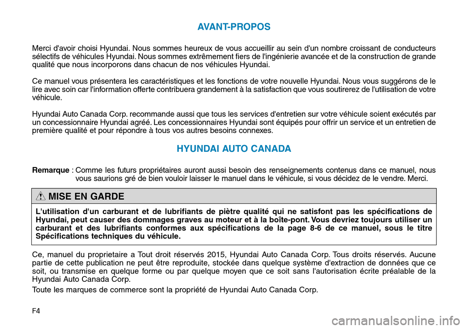 Hyundai Genesis 2016 Manuel du propriétaire (in French) F4
AVANT-PROPOS
Merci davoir choisi Hyundai. Nous sommes heureux de vous accueillir au sein dun nombre croissant de conducteurs
sélectifs de véhicules Hyundai. Nous sommes extrêmement fiers de l Hyundai Genesis 2016 Manuel du propriétaire (in French) F4
AVANT-PROPOS
Merci davoir choisi Hyundai. Nous sommes heureux de vous accueillir au sein dun nombre croissant de conducteurs
sélectifs de véhicules Hyundai. Nous sommes extrêmement fiers de l