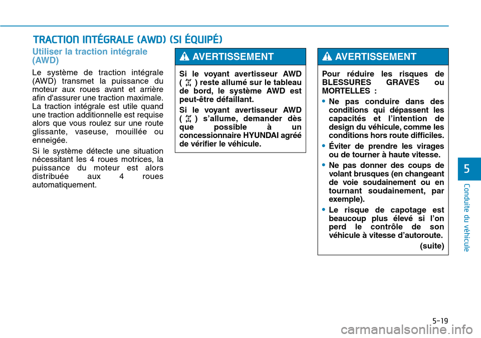 Hyundai Genesis 2016 Manuel du propriétaire (in French) 5-19
Conduite du véhicule
5
Utiliser la traction intégrale
(AWD)
Le système de traction intégrale
(AWD) transmet la puissance du
moteur aux roues avant et arrière
afin dassurer une traction maxi Hyundai Genesis 2016 Manuel du propriétaire (in French) 5-19
Conduite du véhicule
5
Utiliser la traction intégrale
(AWD)
Le système de traction intégrale
(AWD) transmet la puissance du
moteur aux roues avant et arrière
afin dassurer une traction maxi