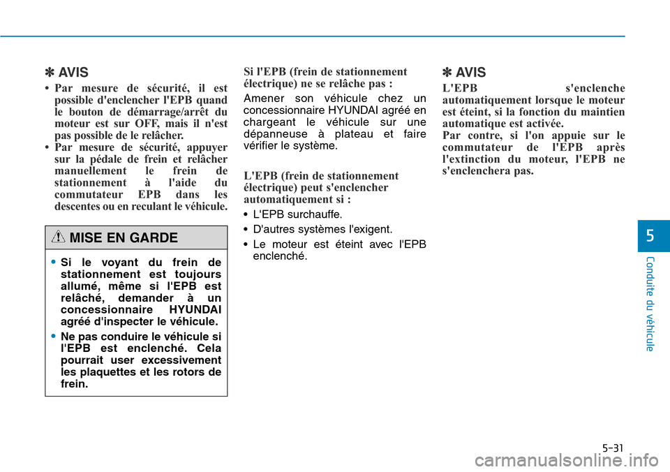 Hyundai Genesis 2016 Manuel du propriétaire (in French) 5-31
Conduite du véhicule
5
✽AVIS
• Par mesure de sécurité, il estpossible denclencher lEPB quand
le bouton de démarrage/arrêt du
moteur est sur OFF, mais il nest
pas possible de le relâc Hyundai Genesis 2016 Manuel du propriétaire (in French) 5-31
Conduite du véhicule
5
✽AVIS
• Par mesure de sécurité, il estpossible denclencher lEPB quand
le bouton de démarrage/arrêt du
moteur est sur OFF, mais il nest
pas possible de le relâc