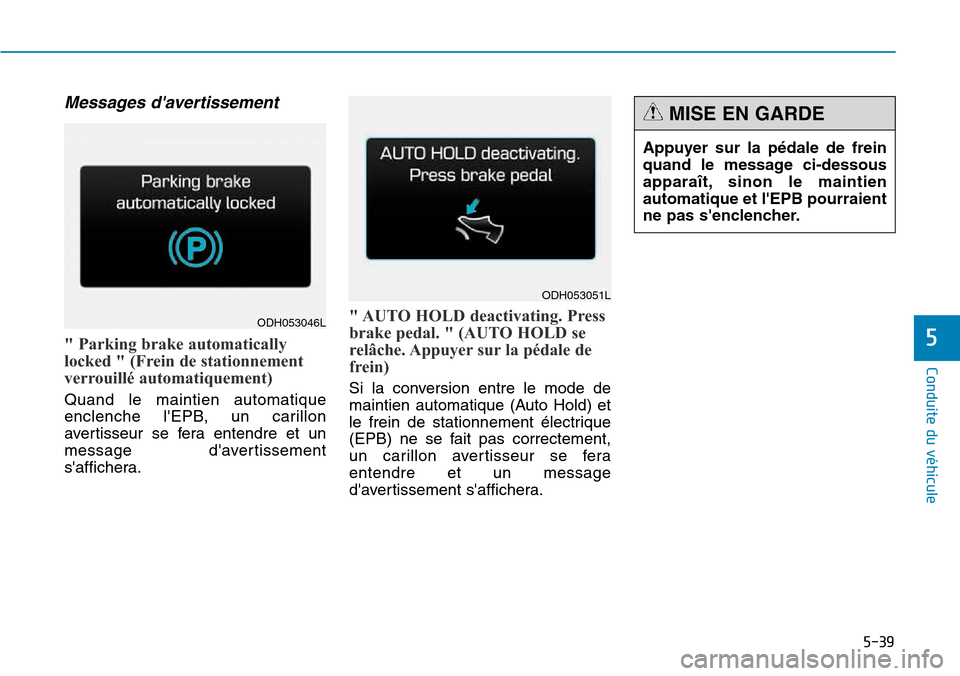 Hyundai Genesis 2016  Manuel du propriétaire (in French) 5-39
Conduite du véhicule
5
Messages davertissement
" Parking brake automatically
locked " (Frein de stationnement
verrouillé automatiquement) 
Quand le maintien automatique
enclenche lEPB, un car