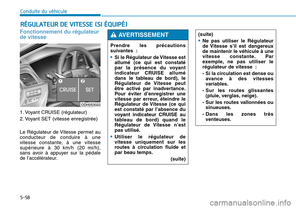 Hyundai Genesis 2016  Manuel du propriétaire (in French) 5-58
Conduite du véhicule
Fonctionnement du régulateur
de vitesse
1. Voyant CRUISE (régulateur)
2. Voyant SET (vitesse enregistrée)
Le Régulateur de Vitesse permet au
conducteur de conduire à un