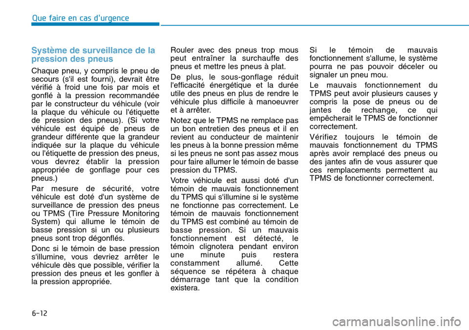 Hyundai Genesis 2016 Manuel du propriétaire (in French) 6-12
Système de surveillance de la
pression des pneus
Chaque pneu, y compris le pneu de
secours (sil est fourni), devrait être
vérifié à froid une fois par mois et
gonflé à la pression recomma Hyundai Genesis 2016 Manuel du propriétaire (in French) 6-12
Système de surveillance de la
pression des pneus
Chaque pneu, y compris le pneu de
secours (sil est fourni), devrait être
vérifié à froid une fois par mois et
gonflé à la pression recomma