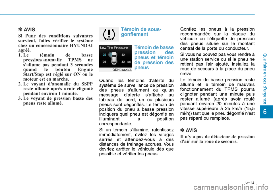 Hyundai Genesis 2016 Manuel du propriétaire (in French) 6-13
Que faire en cas durgence
✽AVIS
Si lune des conditions suivantes
survient, faites vérifier le système
chez un concessionnaire HYUNDAI
agréé.
1. Le témoin de bassepression/anomalie TPMS n Hyundai Genesis 2016 Manuel du propriétaire (in French) 6-13
Que faire en cas durgence
✽AVIS
Si lune des conditions suivantes
survient, faites vérifier le système
chez un concessionnaire HYUNDAI
agréé.
1. Le témoin de bassepression/anomalie TPMS n