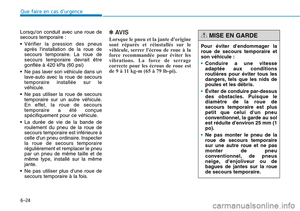 Hyundai Genesis 2016  Manuel du propriétaire (in French) 6-24
Que faire en cas durgence
Lorsquon conduit avec une roue de
secours temporaire :
• Vérifier la pression des pneus après linstallation de la roue de
secours temporaire. La roue de
secours t