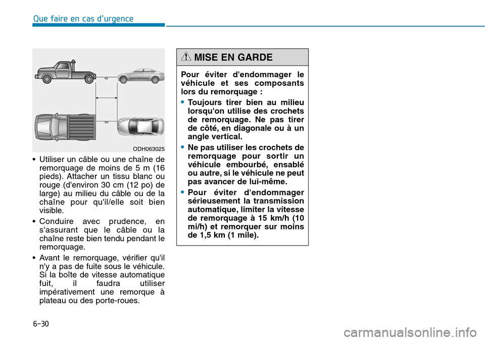 Hyundai Genesis 2016 Manuel du propriétaire (in French) 6-30
Que faire en cas durgence
• Utiliser un câble ou une chaîne de remorquage de moins de 5 m (16
pieds). Attacher un tissu blanc ou
rouge (denviron 30 cm (12 po) de
large) au milieu du câble Hyundai Genesis 2016 Manuel du propriétaire (in French) 6-30
Que faire en cas durgence
• Utiliser un câble ou une chaîne de remorquage de moins de 5 m (16
pieds). Attacher un tissu blanc ou
rouge (denviron 30 cm (12 po) de
large) au milieu du câble
