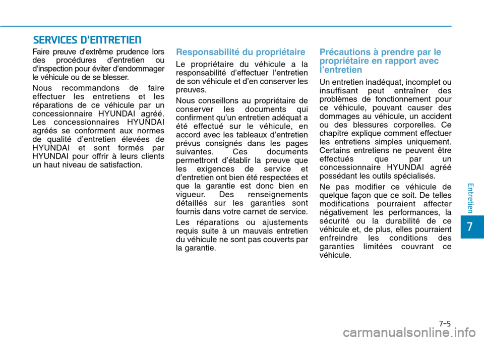 Hyundai Genesis 2016 Manuel du propriétaire (in French) 7-5
7
Entretien
SERVICES DENTRETIEN
Faire preuve d’extrême prudence lors
des procédures d’entretien ou
d’inspection pour éviter d’endommager
le véhicule ou de se blesser.
Nous recommandon Hyundai Genesis 2016 Manuel du propriétaire (in French) 7-5
7
Entretien
SERVICES DENTRETIEN
Faire preuve d’extrême prudence lors
des procédures d’entretien ou
d’inspection pour éviter d’endommager
le véhicule ou de se blesser.
Nous recommandon