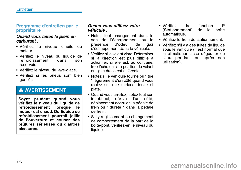 Hyundai Genesis 2016 Manuel du propriétaire (in French) 7-8
Entretien
Programme dentretien par le
propriétaire
Quand vous faites le plein encarburant :
• Vérifiez le niveau dhuile du
moteur.
• Vérifiez le niveau du liquide de refroidissement dans Hyundai Genesis 2016 Manuel du propriétaire (in French) 7-8
Entretien
Programme dentretien par le
propriétaire
Quand vous faites le plein encarburant :
• Vérifiez le niveau dhuile du
moteur.
• Vérifiez le niveau du liquide de refroidissement dans