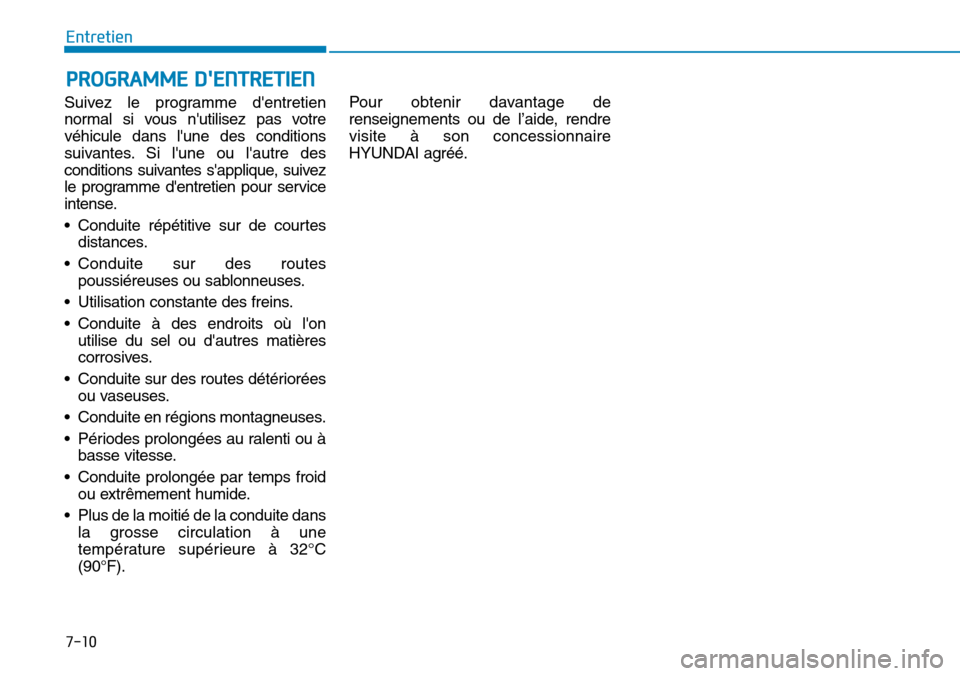 Hyundai Genesis 2016 Manuel du propriétaire (in French) 7-10
Entretien
PROGRAMME DENTRETIEN
Suivez le programme dentretien
normal si vous nutilisez pas votre
véhicule dans lune des conditions
suivantes. Si lune ou lautre des
conditions suivantes s Hyundai Genesis 2016 Manuel du propriétaire (in French) 7-10
Entretien
PROGRAMME DENTRETIEN
Suivez le programme dentretien
normal si vous nutilisez pas votre
véhicule dans lune des conditions
suivantes. Si lune ou lautre des
conditions suivantes s