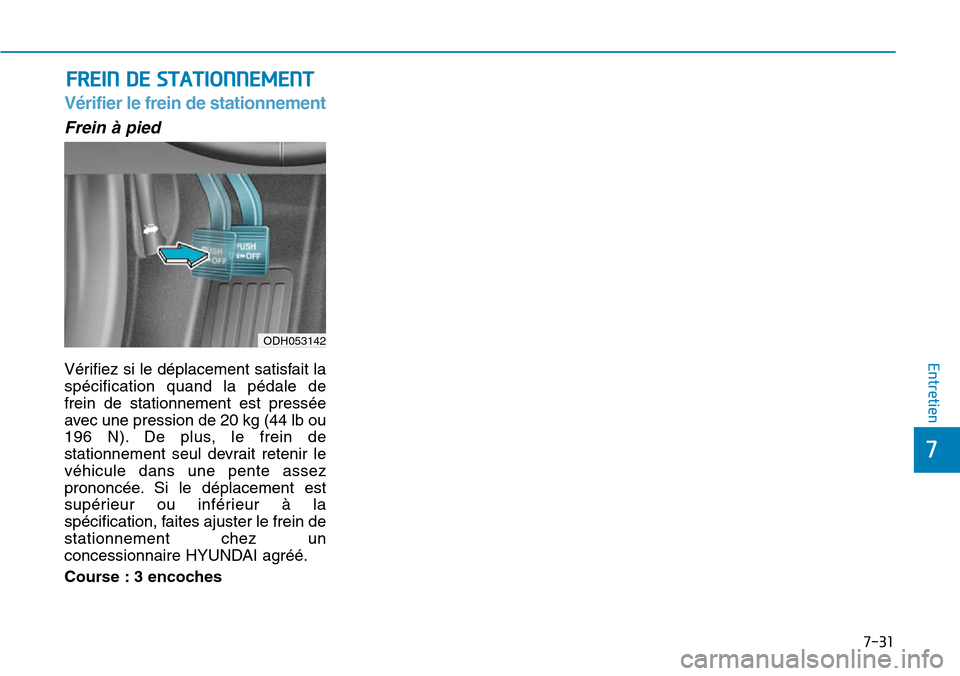 Hyundai Genesis 2016 Manuel du propriétaire (in French) 7-31
7
Entretien
FREIN DE STATIONNEMENT
Vérifier le frein de stationnement
Frein à pied
Vérifiez si le déplacement satisfait la
spécification quand la pédale de
frein de stationnement est press Hyundai Genesis 2016 Manuel du propriétaire (in French) 7-31
7
Entretien
FREIN DE STATIONNEMENT
Vérifier le frein de stationnement
Frein à pied
Vérifiez si le déplacement satisfait la
spécification quand la pédale de
frein de stationnement est press