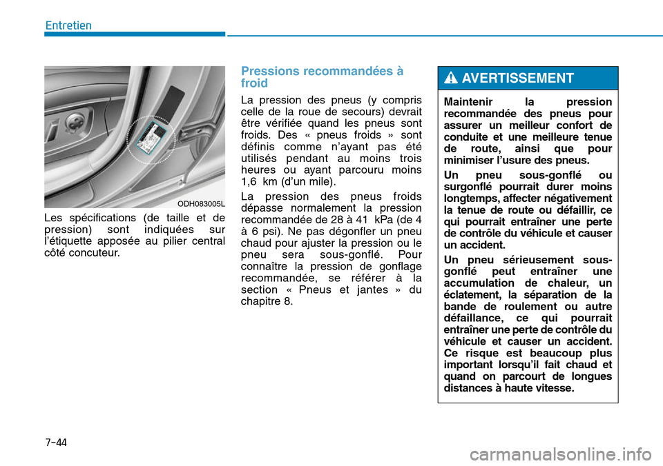 Hyundai Genesis 2016  Manuel du propriétaire (in French) 7-44
Entretien
Les spécifications (de taille et de
pression) sont indiquées sur
l’étiquette apposée au pilier central
côté concuteur.
Pressions recommandées à
froid
La pression des pneus (y 