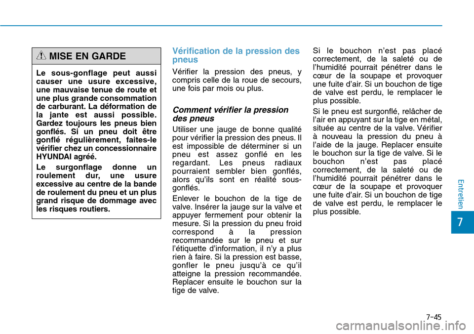 Hyundai Genesis 2016  Manuel du propriétaire (in French) 7-45
7
Entretien
Vérification de la pression des
pneus 
Vérifier la pression des pneus, y
compris celle de la roue de secours,
une fois par mois ou plus.
Comment vérifier la pressiondes pneus 
Util