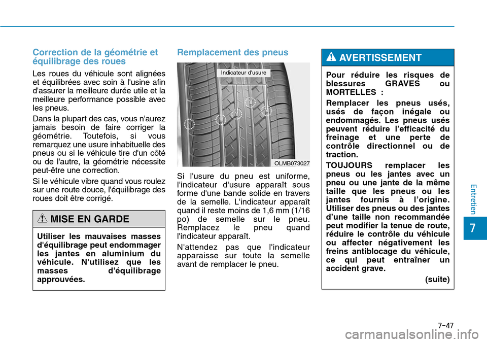 Hyundai Genesis 2016  Manuel du propriétaire (in French) 7-47
7
Entretien
Correction de la géométrie et
équilibrage des roues  
Les roues du véhicule sont alignées
et équilibrées avec soin à lusine afin
dassurer la meilleure durée utile et la
mei