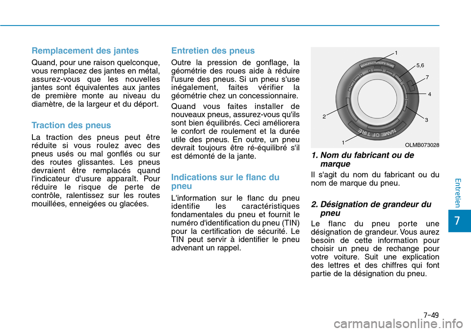 Hyundai Genesis 2016  Manuel du propriétaire (in French) 7-49
7
Entretien
Remplacement des jantes
Quand, pour une raison quelconque,
vous remplacez des jantes en métal,
assurez-vous que les nouvelles
jantes sont équivalentes aux jantes
de première monte 
