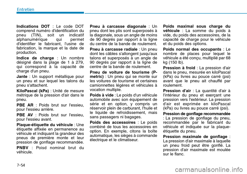 Hyundai Genesis 2016  Manuel du propriétaire (in French) 7-54
Entretien
Indications DOT : Le code DOT
comprend numéro didentification du
pneu (TIN), soit un indicatif
alphanumérique qui permet
didentifier le fabricant, lusine de
fabrication, la marque 