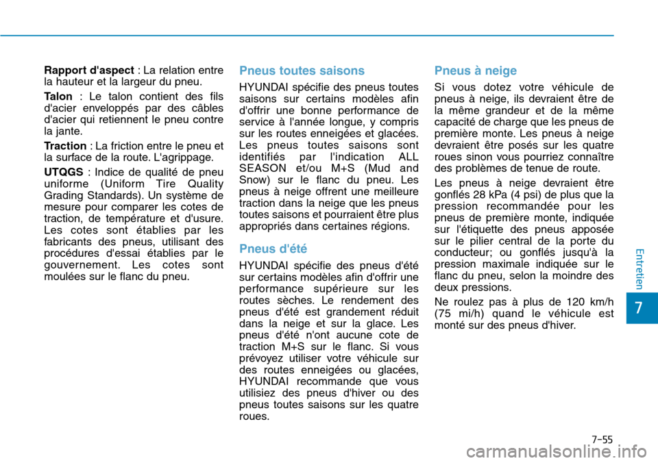 Hyundai Genesis 2016  Manuel du propriétaire (in French) 7-55
7
Entretien
Rapport daspect: La relation entre
la hauteur et la largeur du pneu.
Talon : Le talon contient des fils
dacier enveloppés par des câbles
dacier qui retiennent le pneu contre
la j