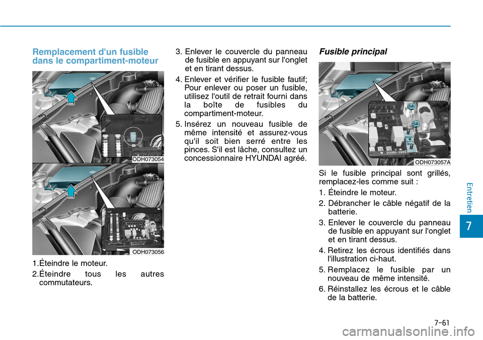 Hyundai Genesis 2016  Manuel du propriétaire (in French) 7-61
7
Entretien
Remplacement dun fusible
dans le compartiment-moteur
1.Éteindre le moteur.
2.Éteindre tous les autrescommutateurs. 3. Enlever le couvercle du panneau
de fusible en appuyant sur lo