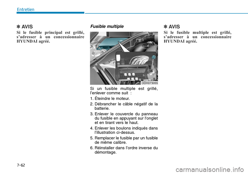Hyundai Genesis 2016  Manuel du propriétaire (in French) 7-62
Entretien
✽AVIS
Si le fusible principal est grillé,
s’adresser à un concessionnaire
HYUNDAI agréé. 
Fusible multiple 
Si un fusible multiple est grillé,
l’enlever comme suit :
1. Étei