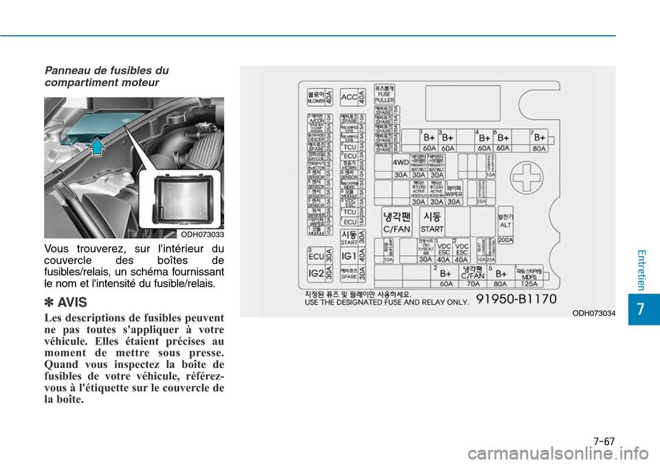 Hyundai Genesis 2016 Manuel du propriétaire (in French) 7-67
7
Entretien
Panneau de fusibles ducompartiment moteur
Vous trouverez, sur lintérieur du
couvercle des boîtes de
fusibles/relais, un schéma fournissant
le nom et lintensité du fusible/relais Hyundai Genesis 2016 Manuel du propriétaire (in French) 7-67
7
Entretien
Panneau de fusibles ducompartiment moteur
Vous trouverez, sur lintérieur du
couvercle des boîtes de
fusibles/relais, un schéma fournissant
le nom et lintensité du fusible/relais