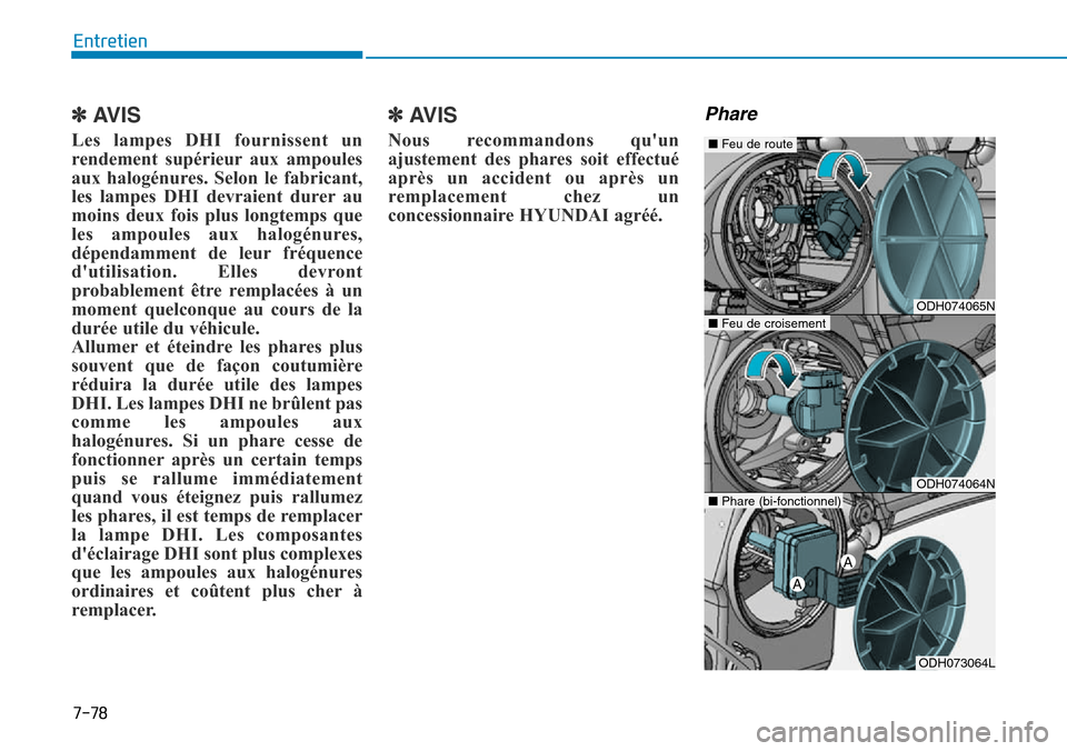 Hyundai Genesis 2016  Manuel du propriétaire (in French) 7-78
Entretien
✽AVIS
Les lampes DHI fournissent un
rendement supérieur aux ampoules
aux halogénures. Selon le fabricant,
les lampes DHI devraient durer au
moins deux fois plus longtemps que
les am